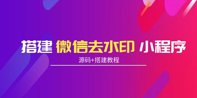 搭建微信去水印小程序 带流量主【源码+搭建教程】-夜影资源
