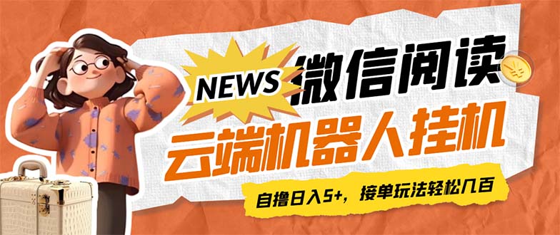 （7208期）最新微信阅读多平台云端挂机全自动脚本，单号利润5+，接单玩法日入500+…-夜影资源