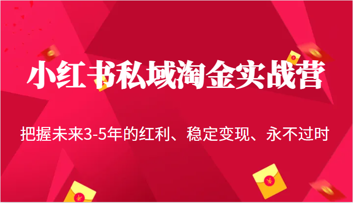 小红书私域淘金实战营，把握未来3-5年的红利、稳定变现、永不过时-夜影资源