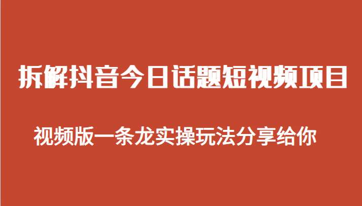 拆解抖音今日话题短视频项目，视频版一条龙实操玩法分享给你-夜影资源