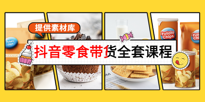 抖音零食带货全套课程：从0到1搭建账号，涨粉卖货（提供素材库）-夜影资源