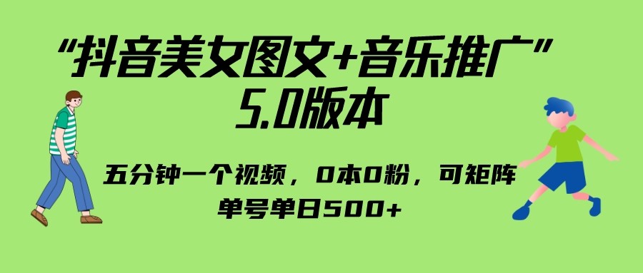 抖音美女图文+音乐推广 5.0版本，五分钟一个视频，0本0粉，可矩阵，单号单日500+-夜影资源