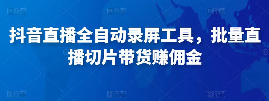 抖音直播全自动录屏工具，批量实时录制直播视频，可带货赚佣金（软件+使用教程）-夜影资源