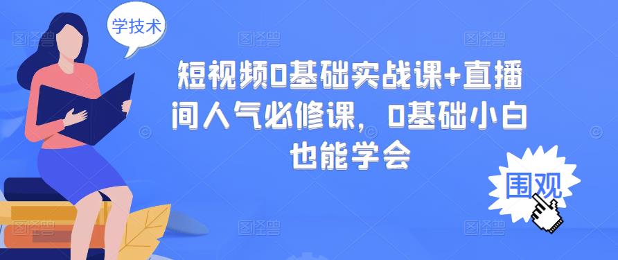短视频0基础实战课+直播间人气必修课，0基础小白也能学会-夜影资源