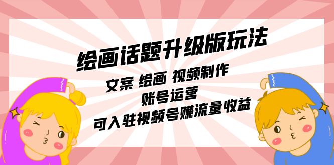 （7357期）绘画话题升级版玩法：文案 绘画 视频制作 账号运营 可入驻视频号赚流量收益-夜影资源