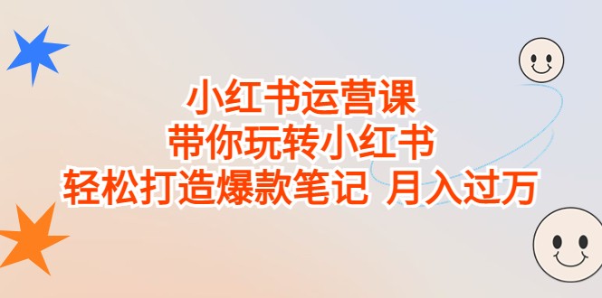 小红书运营课，带你玩转小红书，轻松打造爆款笔记 月入过万-夜影资源
