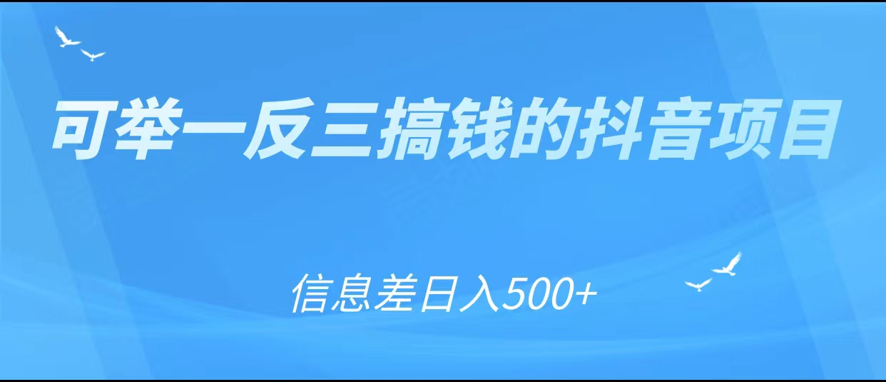 可举一反三搞钱的抖音项目，利用信息差日入500+-夜影资源
