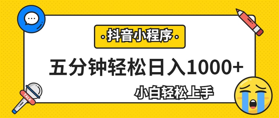 轻松日入1000+，抖音小程序最新思路，每天五分钟，适合0基础小白-夜影资源