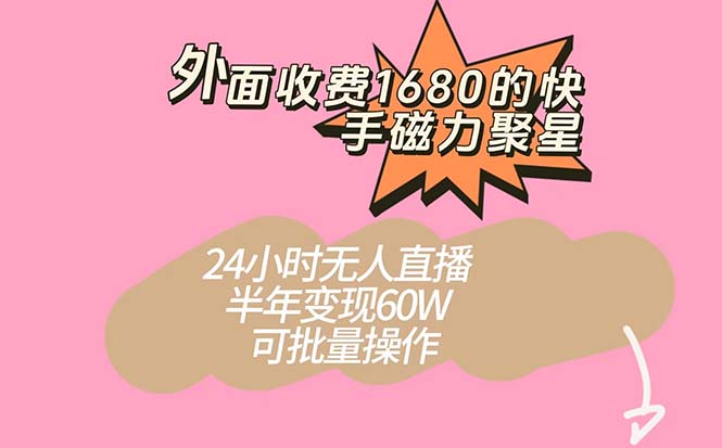 （7456期）外面收费1680的快手磁力聚星项目，24小时无人直播 半年变现60W，可批量操作-夜影资源