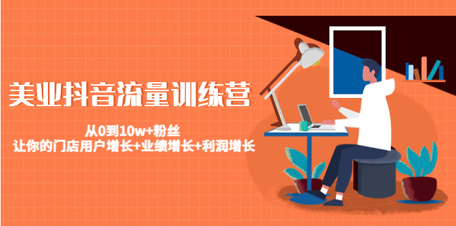美业抖音流量训练营：从0到10w+粉丝 让你的门店用户增长+业绩增长+利润增长-夜影资源