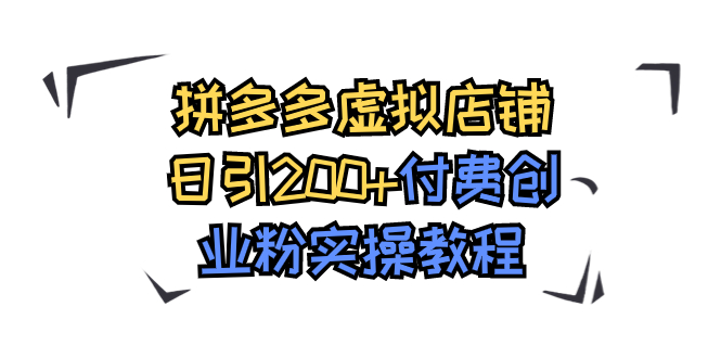 （7571期）拼多多虚拟店铺日引200+付费创业粉实操教程-夜影资源