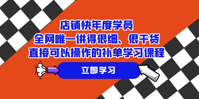 （7575期）店铺-快年度学员，全网唯一讲得很细、很干货、直接可以操作的补单学习课程-夜影资源