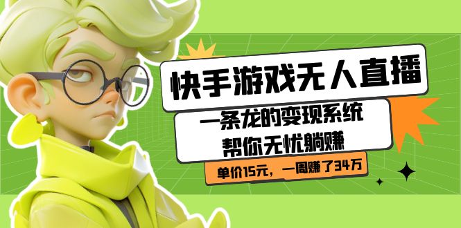 快手游戏无人直播：一条龙的变现系统帮你无忧躺赚 单价15元，一周赚了34万-夜影资源