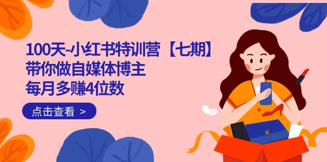 100天-小红书特训营【七期】带你做自媒体博主 每月多赚4位数 IP账号全指南-夜影资源