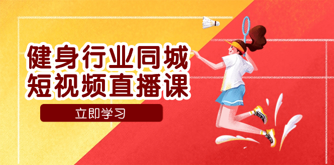 （7629期）健身行业同城短视频直播课，通过抖音低成本获客提升业绩，门店标准化流…-夜影资源