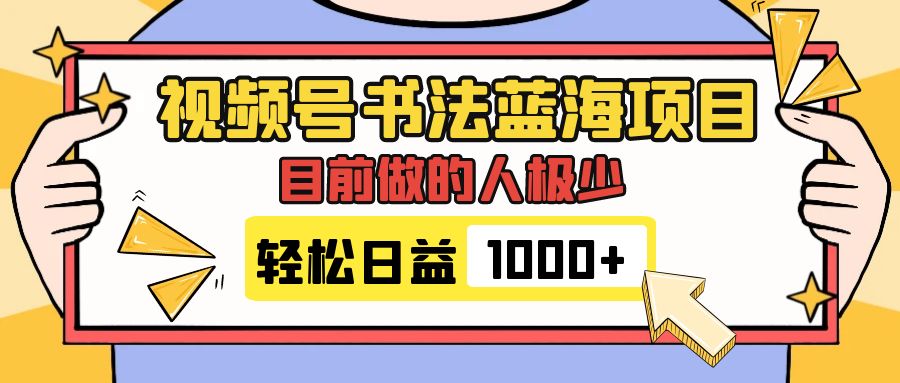 （7649期）视频号书法蓝海项目，目前做的人极少，流量可观，变现简单，日入1000+-夜影资源