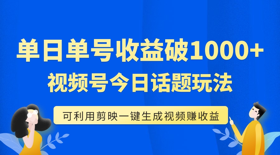 （7680期）单号单日收益1000+，视频号今日话题玩法，可利用剪映一键生成视频-夜影资源