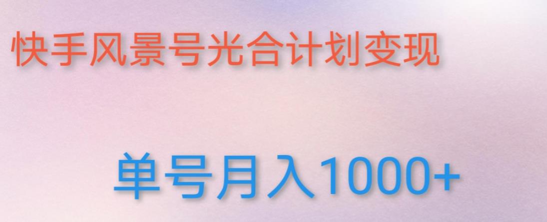 如何利用快手风景号，通过光合计划，实现单号月入1000+（附详细教程及制作软件）-夜影资源