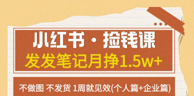 小红书·捡钱课 发发笔记月挣1.5w+不做图 不发货 1周就见效(个人篇+企业篇)-夜影资源