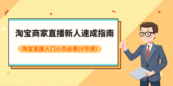 （7861期）淘宝商家直播新人速成指南，淘宝直播入门小白必看（6节课）-夜影资源