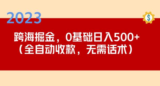 2023跨海掘金长期项目，小白也能日入500+全自动收款无需话术-夜影资源