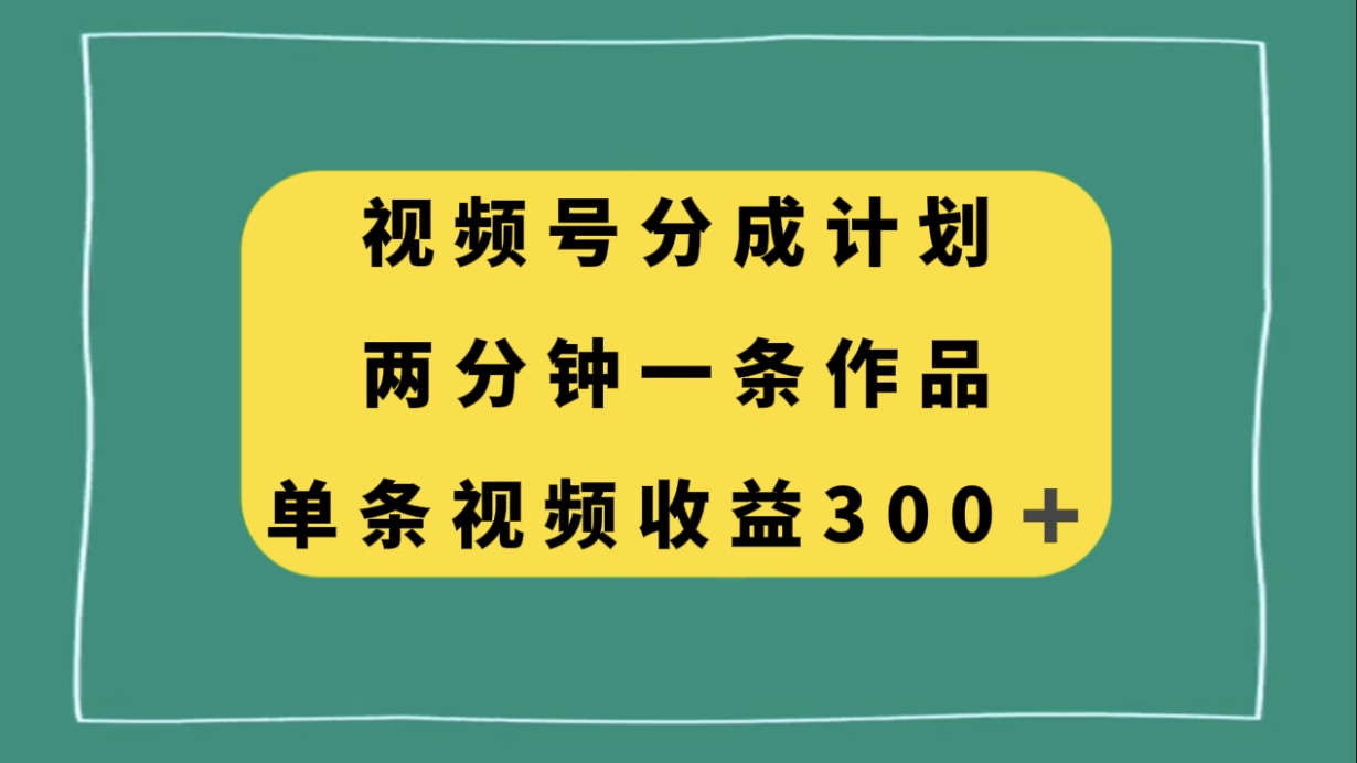 （8000期）视频号分成计划，两分钟一条作品，单视频收益300+-夜影资源