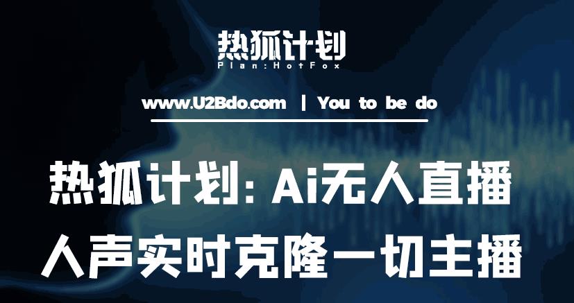 热狐计划：Ai无人直播实时克隆一切主播·无人直播新时代（包含所有使用到的软件）-夜影资源