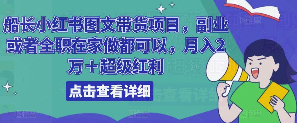 船长小红书图文带货项目，副业或者全职在家做都可以，月入2万＋超级红利-夜影资源