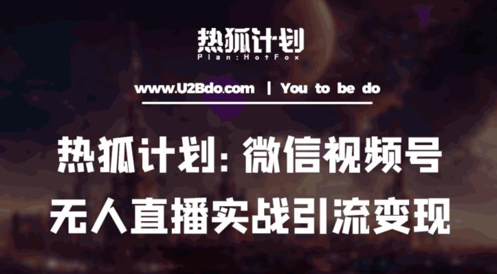 热狐计划：微信视频号鸡哥无人直播新玩法，无人直播撸礼物+引流变现带素材-夜影资源