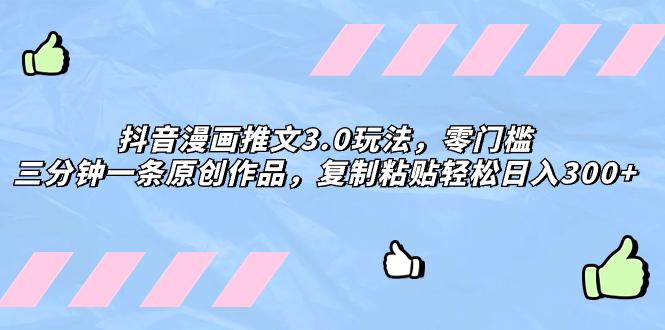 （8085期）抖音漫画推文3.0玩法，零门槛，三分钟一条原创作品，复制粘贴轻松日入300+-夜影资源