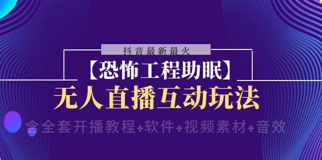 抖音最新最火【恐怖工程助眠】无人直播互动玩法（开播教程+软件+视频素材+音效）-夜影资源