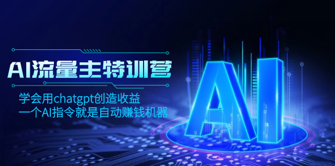 （8175期）AI流量主训练营，学会用chatgpt创造收益，一个AI指令就是自动赚钱机器-夜影资源