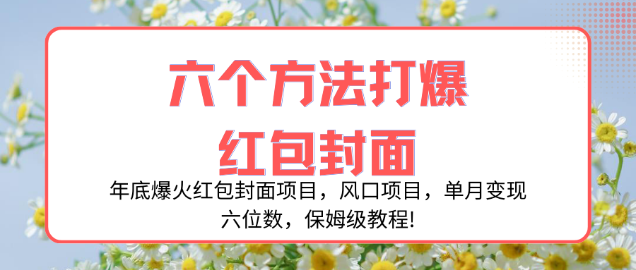（8252期）年底爆火红包封面项目，风口项目，单月变现六位数，保姆级教程!-夜影资源