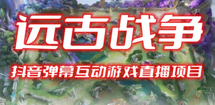 2023年抖音最新最火爆弹幕互动游戏–远古战争【开播教程+起号教程+兔费对接报白+一对一咨询服务+直播间搭建指导】-夜影资源