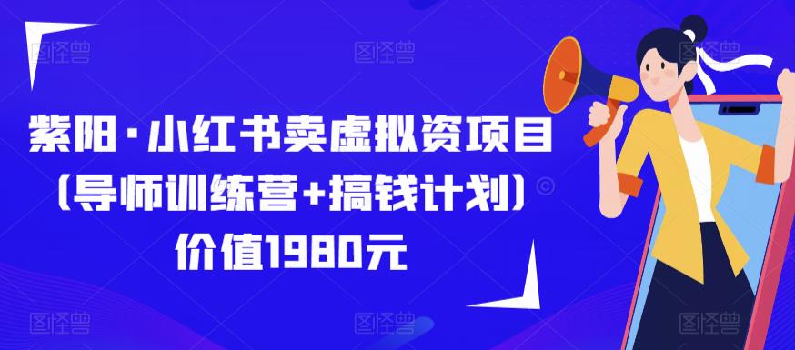 紫阳·小红书卖虚拟资项目（导师训练营+搞钱计划）价值1980元-夜影资源
