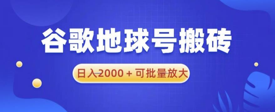 谷歌地球号搬砖项目，日入2000+可批量放大【揭秘】-夜影资源