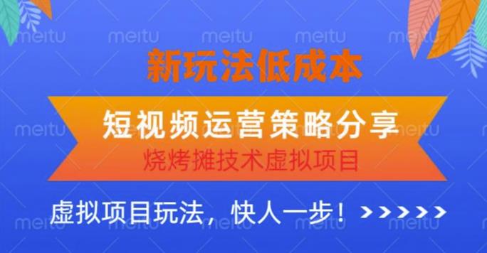 低成本烧烤摊技术虚拟项目新玩法，短视频运营策略分享，快人一步【揭秘】-夜影资源