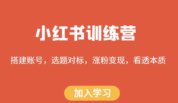 小红书训练营，搭建账号，选题对标，涨粉变现，看透本质-夜影资源