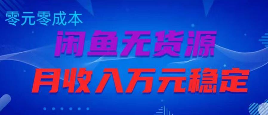 闲鱼无货源项目，零元零成本月收入稳定万元【揭秘】-夜影资源