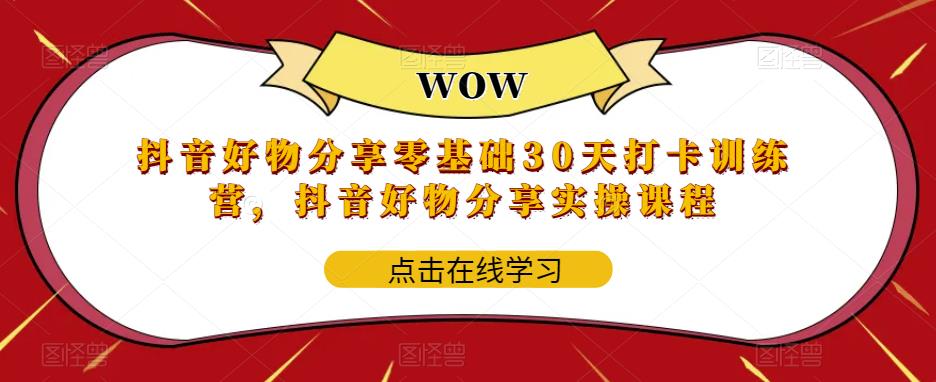 抖音好物分享零基础30天打卡训练营，抖音好物分享实操课程-夜影资源