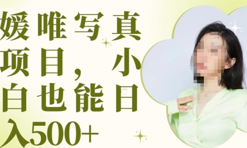 最新出炉原味写真项目，小白可日入500+【揭秘】-夜影资源