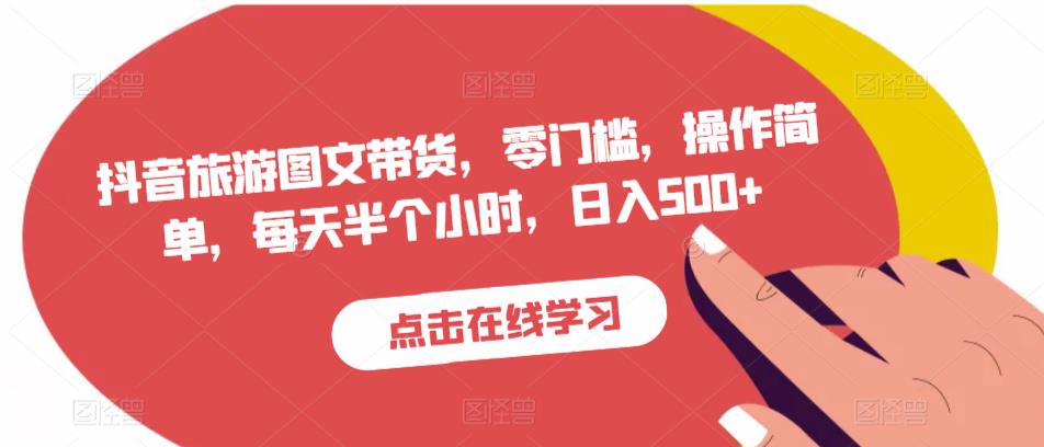 抖音旅游图文带货，零门槛，操作简单，每天半个小时，日入500+-夜影资源