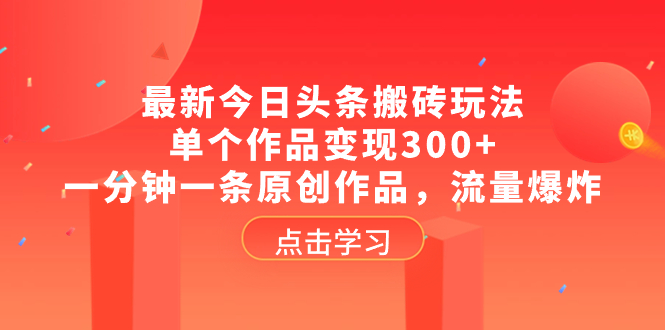 （8405期）最新今日头条搬砖玩法，单个作品变现300+，一分钟一条原创作品，流量爆炸-夜影资源
