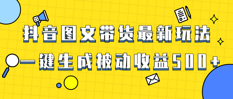 （8407期）爆火抖音图文带货项目，最新玩法一键生成，单日轻松被动收益500+-夜影资源
