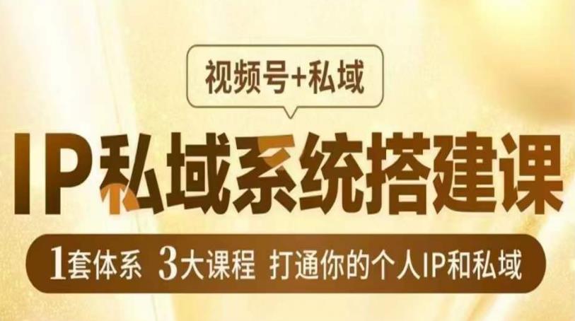 IP私域系统搭建课，视频号+私域​，1套体系3大课程，打通你的个人IP和私域-夜影资源