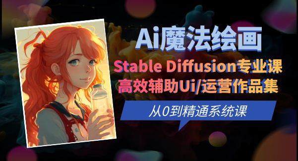 Ai魔法绘画 Stable Diffusion专业课高效辅助Ui/运营作品集0到精通系统课-夜影资源