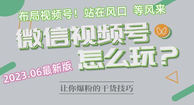 2023.6视频号最新玩法讲解，布局视频号，站在风口上-夜影资源