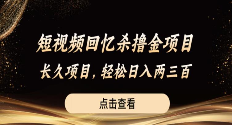 短视频回忆杀撸金项目，长久项目，轻松日入两三张【揭秘】-夜影资源