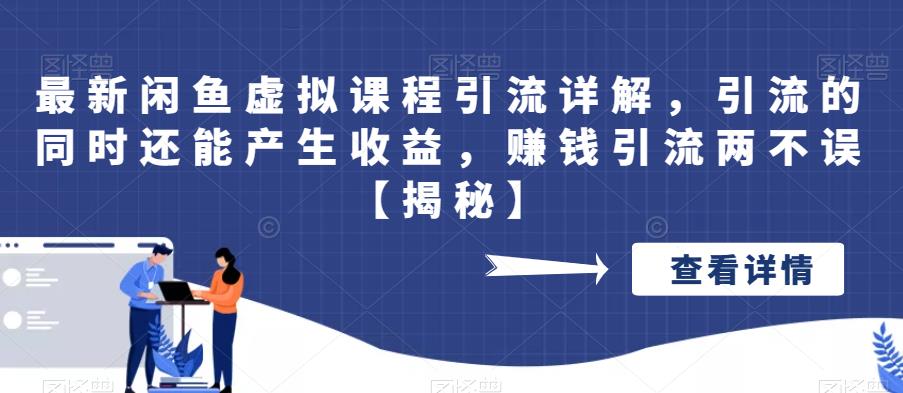 最新闲鱼虚拟课程引流详解，引流的同时还能产生收益，赚钱引流两不误【揭秘】-夜影资源