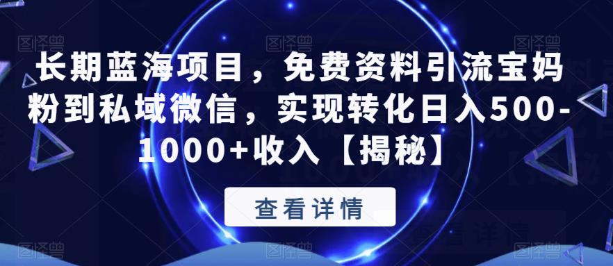 长期蓝海项目，免费资料引流宝妈粉到私域微信，实现转化日入500-1000+收入【揭秘】-夜影资源
